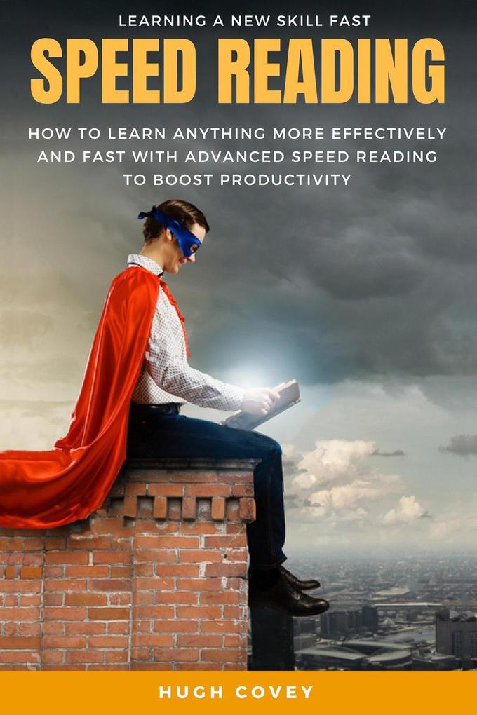 Speed Reading: How to Learn Anything More Effectively and Fast with Advanced Speed Reading to Boost Productivity and Increase Memory
