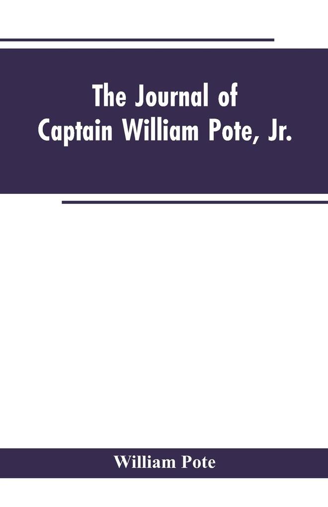 The Journal of Captain William Pote jr. during his Captivity in the French and Indian War from May 1745 to August 1747.