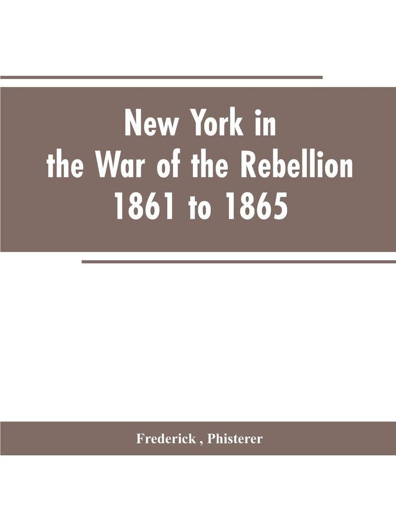 New York in the war of the rebellion 1861 to 1865