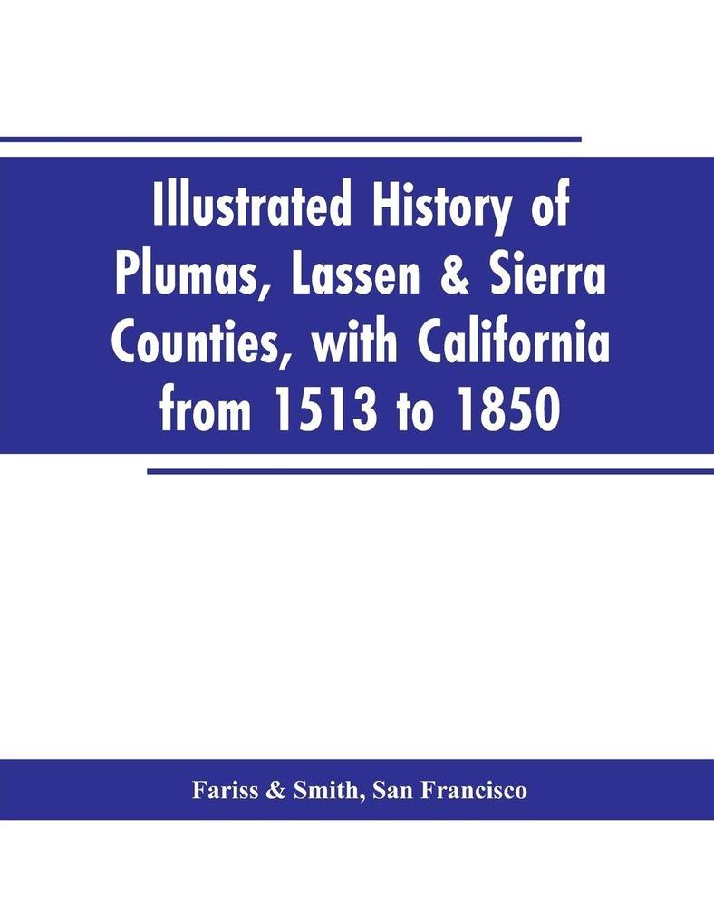 Illustrated history of Plumas Lassen & Sierra counties with California from 1513 to 1850