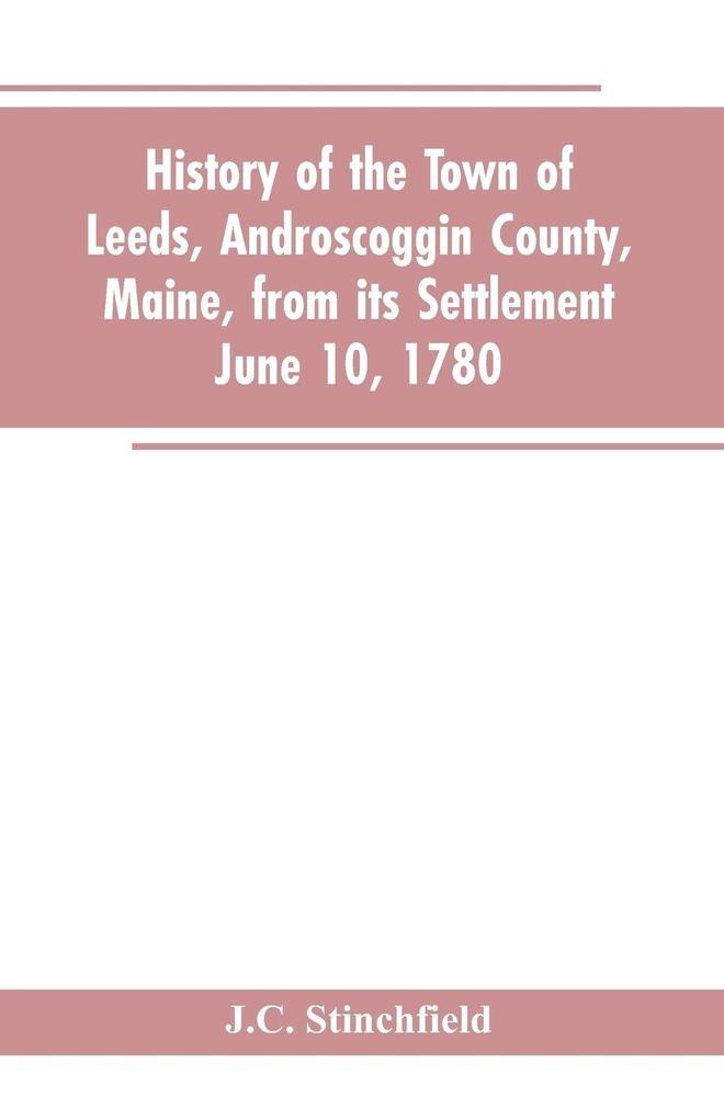 History of the town of Leeds Androscoggin County Maine from its settlement June 10 1780