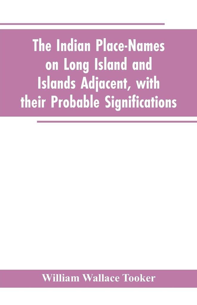 The Indian place-names on Long Island and Islands adjacent with their probable significations