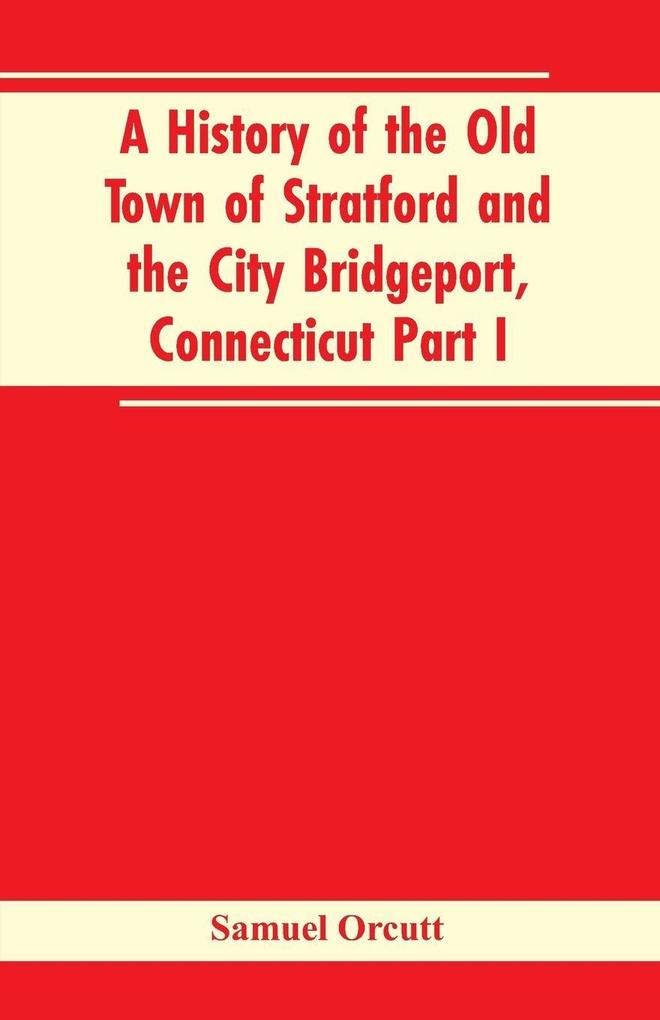 A History of the Old Town of Stratford and the City Bridgeport Connecticut Part I