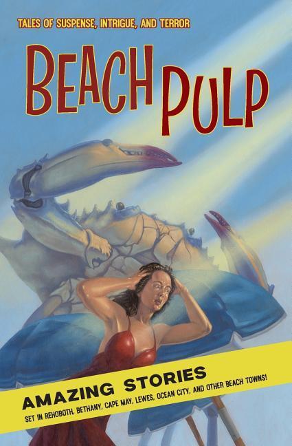 Beach Pulp: Amazing Stories Set in Rehoboth Bethany Cape May Lewes Ocean City and Other Beach Towns
