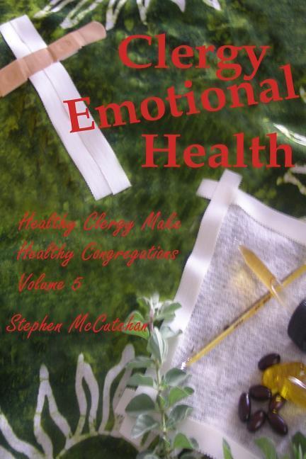 Clergy Emotional Health: Strategies and suggestions for how to nurture healthy spiritual leadership in a chaotic world.