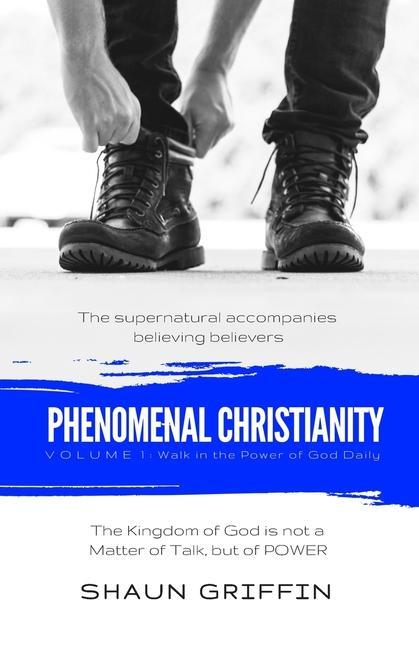 Phenomenal Christianity: Walk in the Power of God Daily