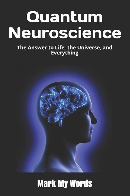 Quantum Neuroscience: The Answer to Life the Universe and Everything