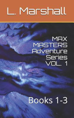 Max Masters Adventure Series Vol. 1: Books 1-3