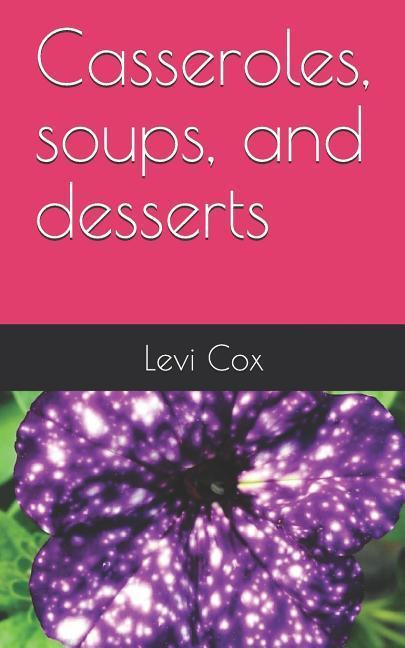 Casseroles Soups and Desserts