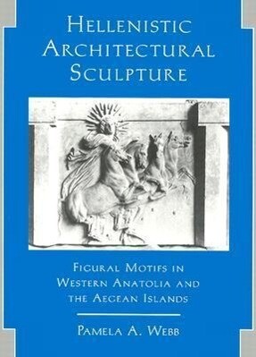 Hellenistic Architectural Sculpture: Figural Motifs in Western Anatolia and the Aegean Islands
