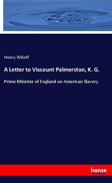 A Letter to Viscount Palmerston K. G.