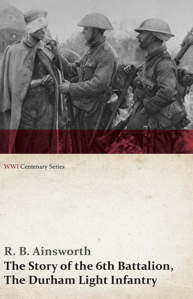 The Story of the 6th Battalion The Durham Light Infantry (WWI Centenary Series)
