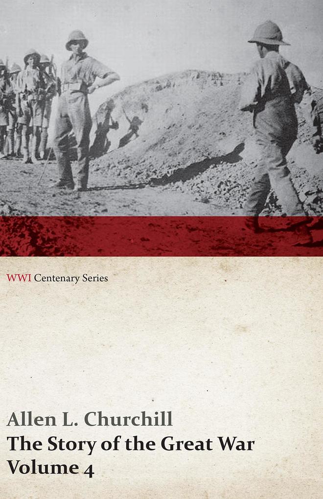 The Story of the Great War Volume 4 - Champagne Artois Grodno Fall of Nish Caucasus Mesopotamia Development of Air Strategy âEUR¢ United States and the War (WWI Centenary Series)