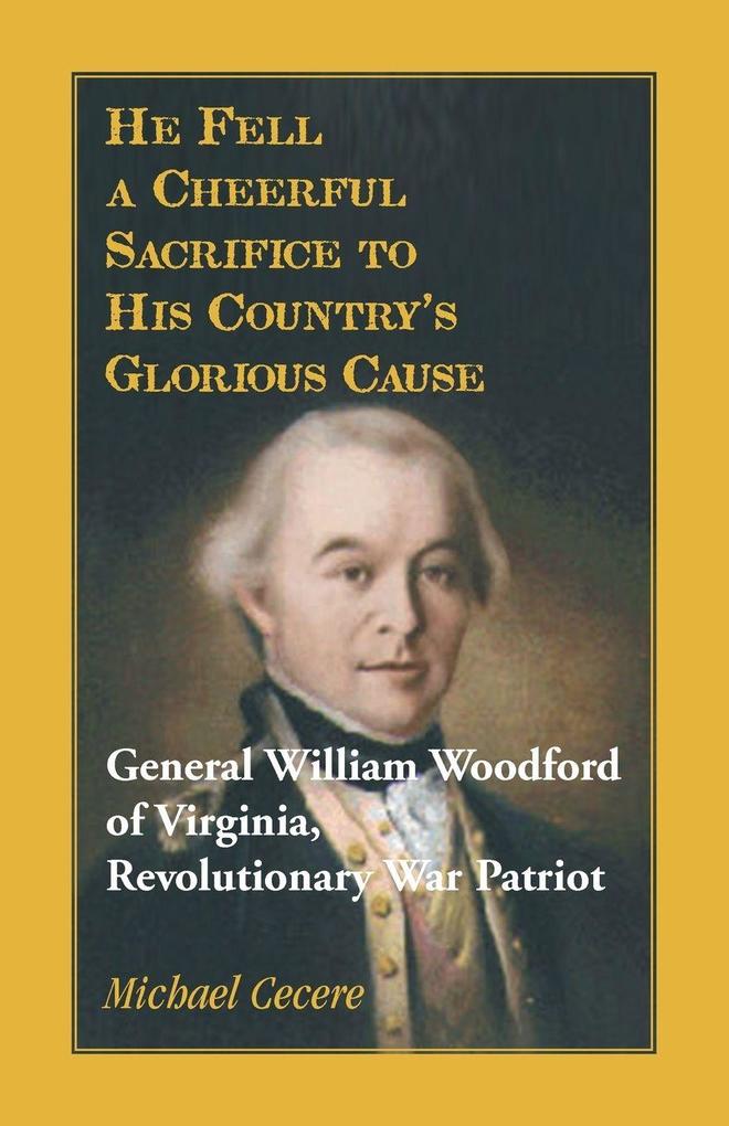He Fell a Cheerful Sacrifice to His Country's Glorious Cause. General William Woodford of Virginia Revolutionary War Patriot