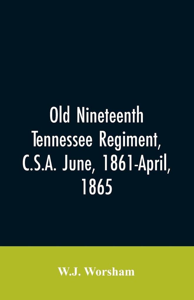 Old Nineteenth Tennessee regiment C.S.A. June 1861-April 1865