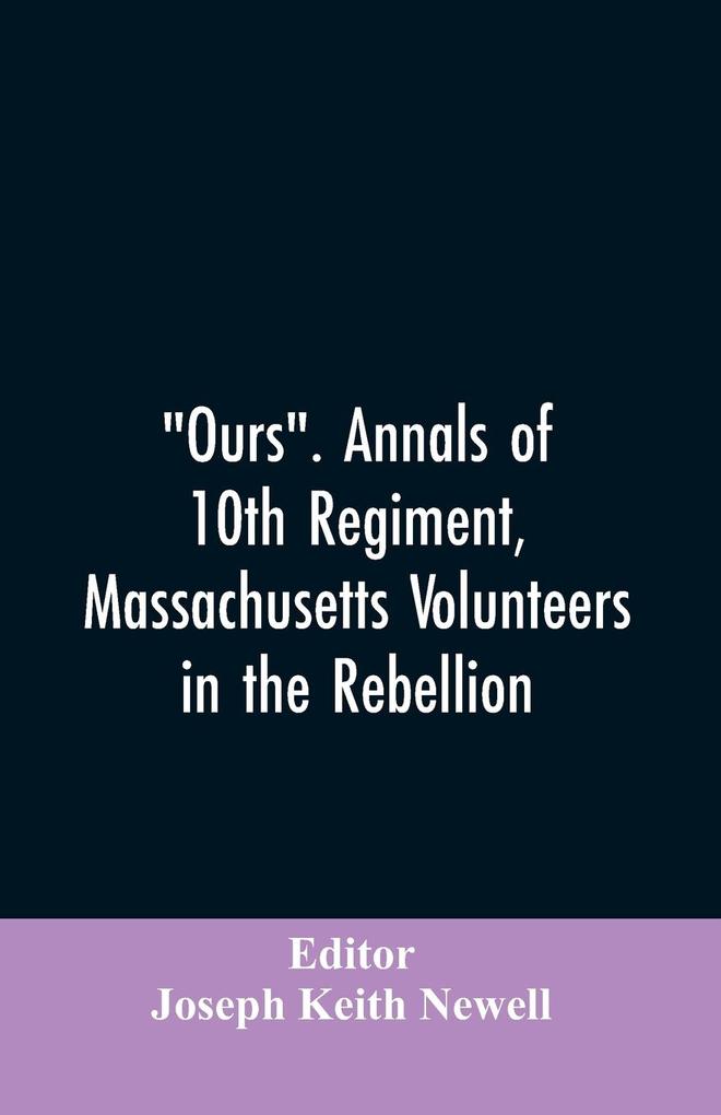 Ours. Annals of 10th regiment Massachusetts volunteers in the rebellion