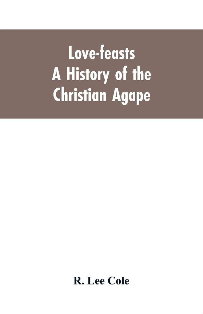 Love-feasts; a history of the Christian agape