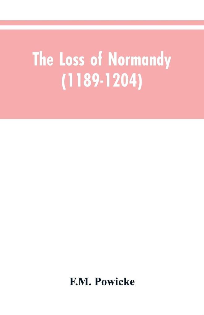 The loss of Normandy (1189-1204) Studies in the history of the Angevin empire