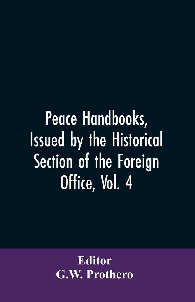 Peace Handbooks Issued by the Historical Section of the Foreign Office Vol. 4