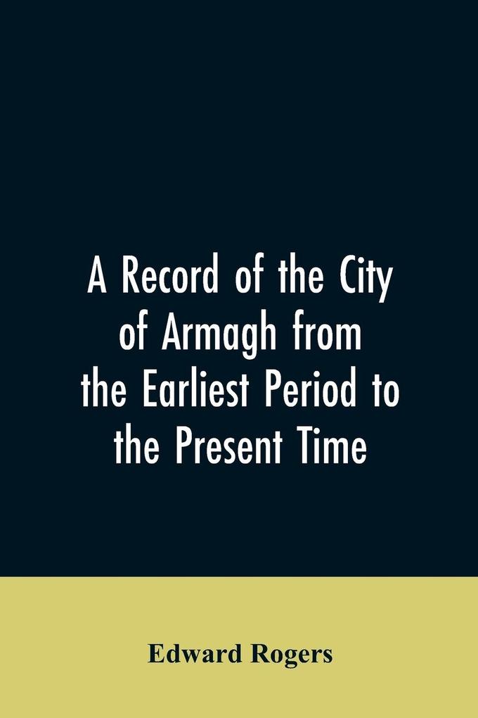 A Record of the City of Armagh from the Earliest Period to the Present Time
