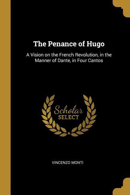 The Penance of Hugo: A Vision on the French Revolution in the Manner of Dante in Four Cantos