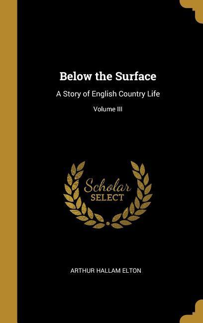 Below the Surface: A Story of English Country Life; Volume III