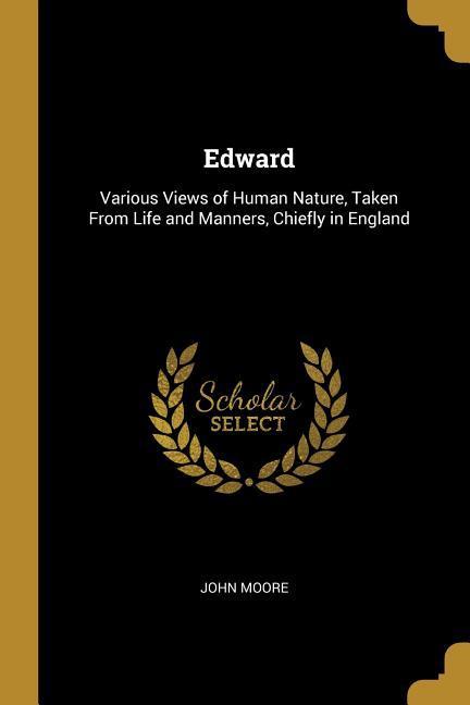 Edward: Various Views of Human Nature Taken From Life and Manners Chiefly in England