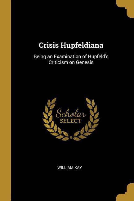 Crisis Hupfeldiana: Being an Examination of Hupfeld‘s Criticism on Genesis