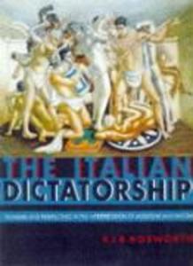 The Italian Dictatorship: Problems and Perspectives in the Interpretation of Mussolini and Fascism - R. J. B. Bosworth