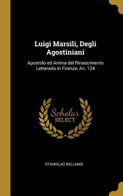 Luigi Marsili Degli Agostiniani: Apostolo ed Anima del Rinascimento Letterario in Firenze An. 134