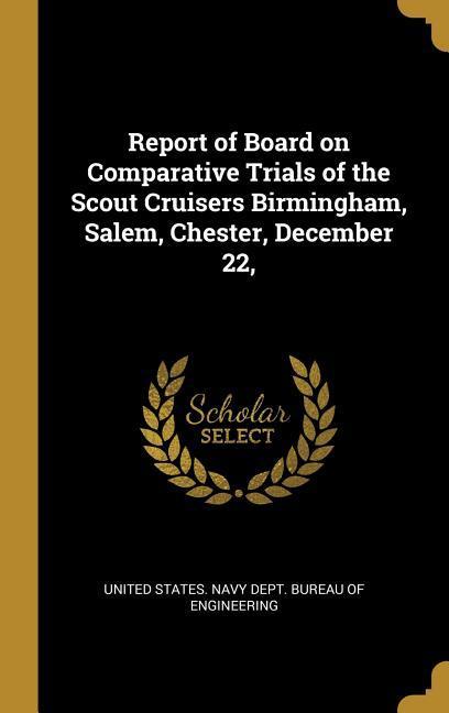 Report of Board on Comparative Trials of the Scout Cruisers Birmingham Salem Chester December 22