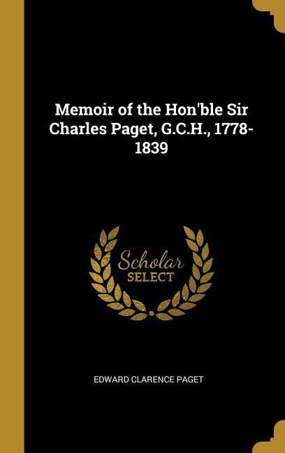 Memoir of the Hon‘ble Sir Charles Paget G.C.H. 1778-1839