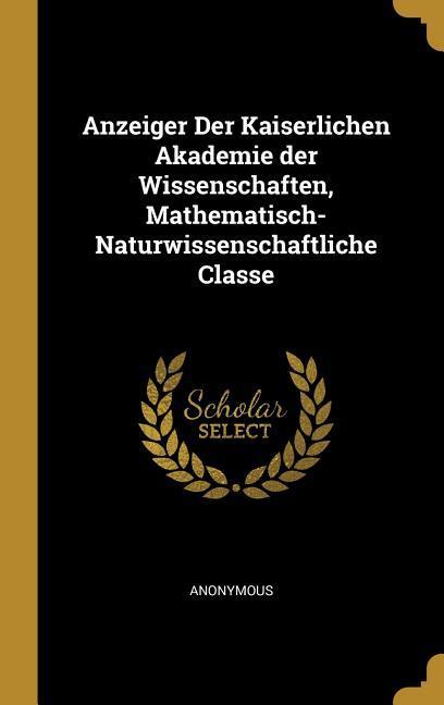 Anzeiger Der Kaiserlichen Akademie der Wissenschaften Mathematisch-Naturwissenschaftliche Classe