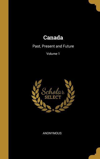 Canada: Past Present and Future; Volume 1
