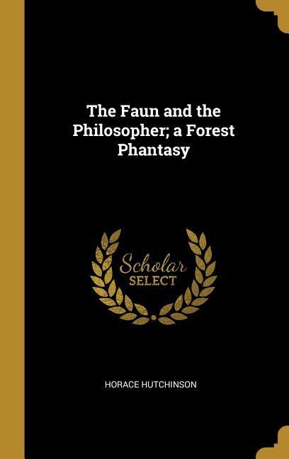 The Faun and the Philosopher; a Forest Phantasy