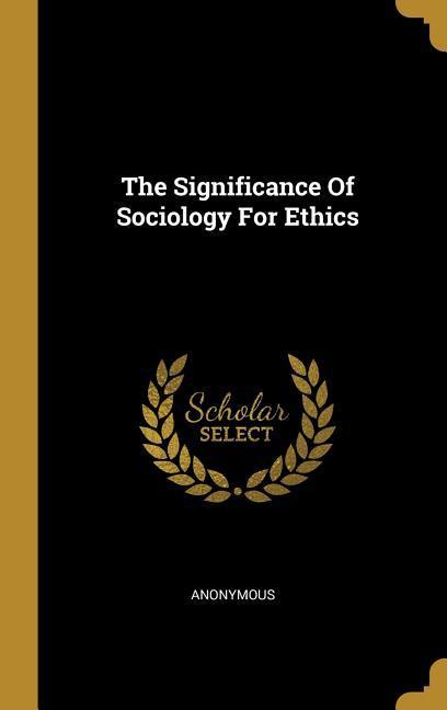 The Significance Of Sociology For Ethics
