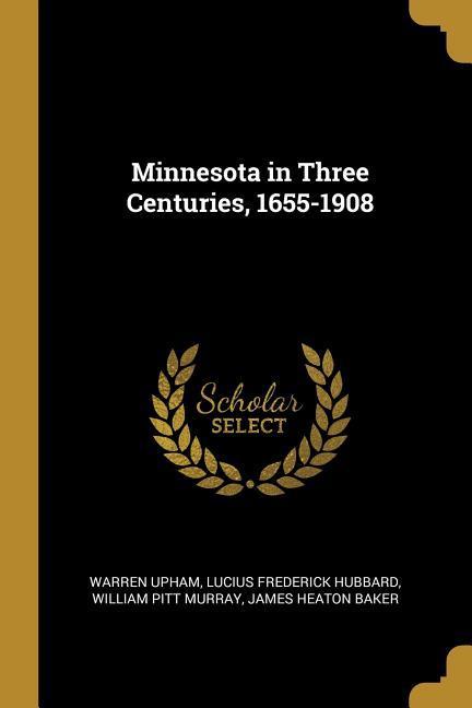 Minnesota in Three Centuries 1655-1908