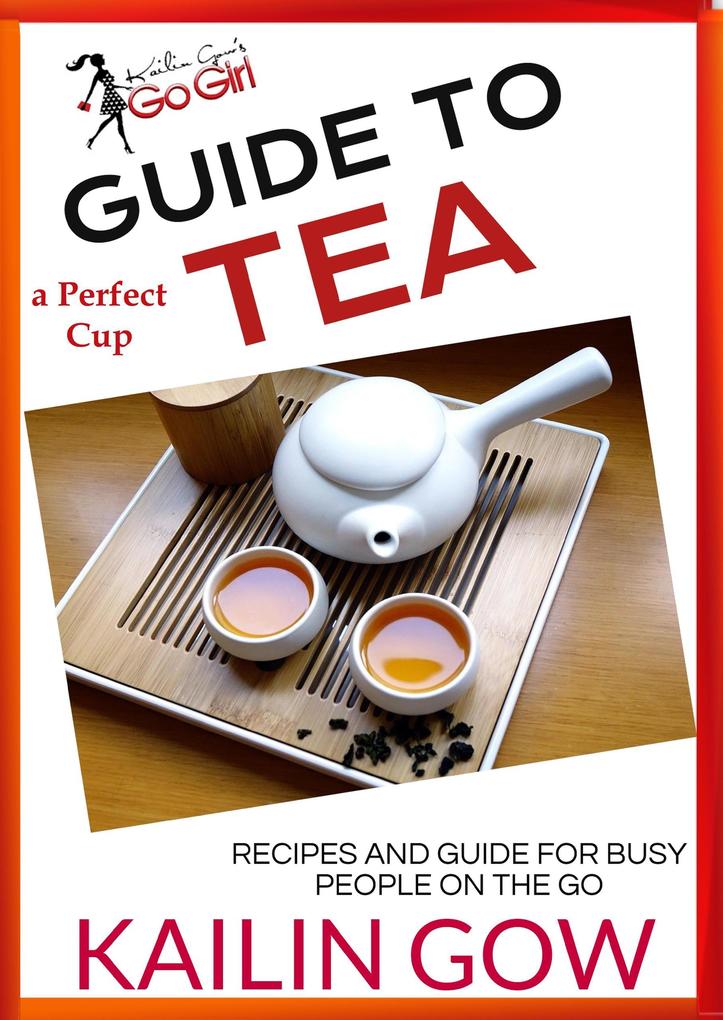 Kailin Gow‘s Go Girl Guide to The Perfect Cup: TEA (Kailin Gow‘s Go Girl Guides)