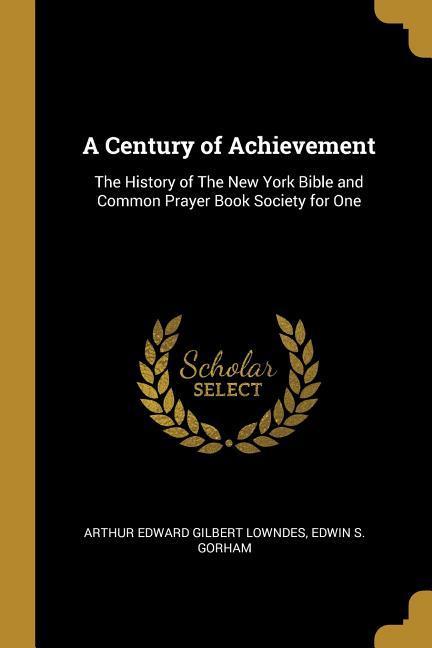 A Century of Achievement: The History of The New York Bible and Common Prayer Book Society for One