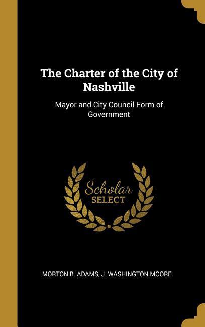 The Charter of the City of Nashville: Mayor and City Council Form of Government