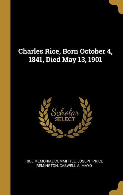 Charles Rice Born October 4 1841 Died May 13 1901