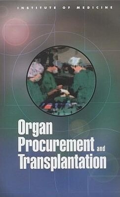 Organ Procurement and Transplantation: Assessing Current Policies and the Potential Impact of the Dhhs Final Rule - Institute of Medicine/ Committee on Organ Procurement and Trans