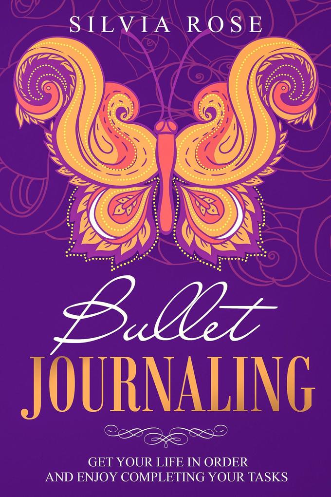 Bullet Journaling: Get Your Life in Order and Enjoy Completing Your Tasks