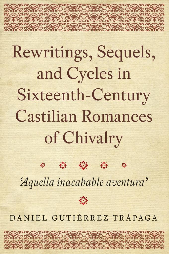 Rewritings Sequels and Cycles in Sixteenth-Century Castilian Romances of Chivalry