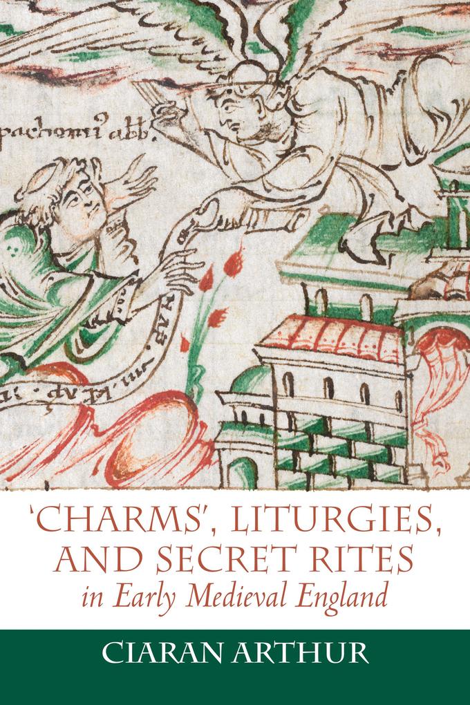 ‘Charms‘ Liturgies and Secret Rites in Early Medieval England