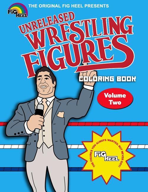 Fig Heel‘s Unreleased Wrestling Figure Coloring Book Vol. 2