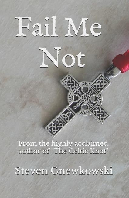 Fail Me Not: A Novel by the Highly Acclaimed Author of the Celtic Knot