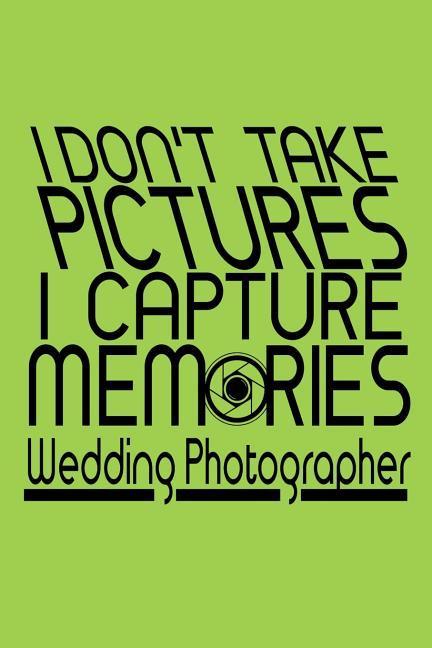 I Don‘t Take Pictures I Capture Memories Wedding Photographer