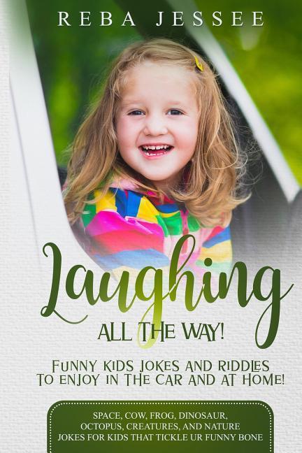 Laughing All the Way! Funny Kids Jokes and Riddles to Enjoy in the Car or at Home!: Space Cow Frog Dinosaur Octopus Creatures and Nature Jokes fo
