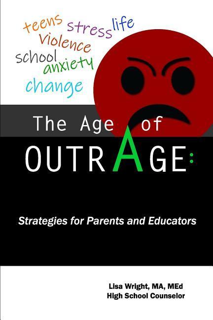 The Age of Outrage: Strategies for Parents and Educators: teens stress life violence school anxiety change